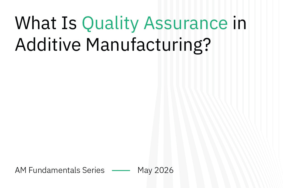 What is Quality Assurance in Additive Manufacturing?